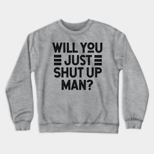 Will You Shut Up Man trump Crewneck Sweatshirt